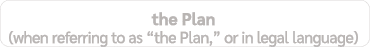 the Plan (when referring to as “the Plan,” or in legal language)